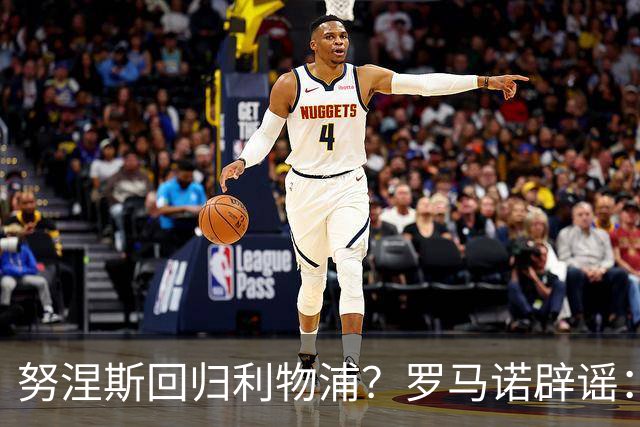 努涅斯回归利物浦？罗马诺辟谣：我的消息源都否认了这则传闻
